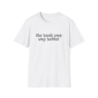 The Book Was Way Better T-Shirt