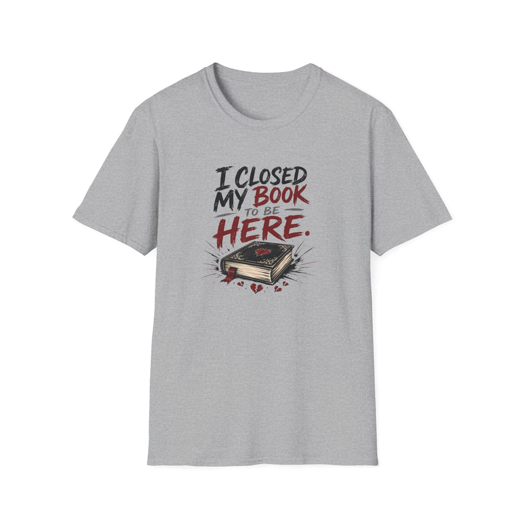I Closed My Book To Be Here II T-Shirt