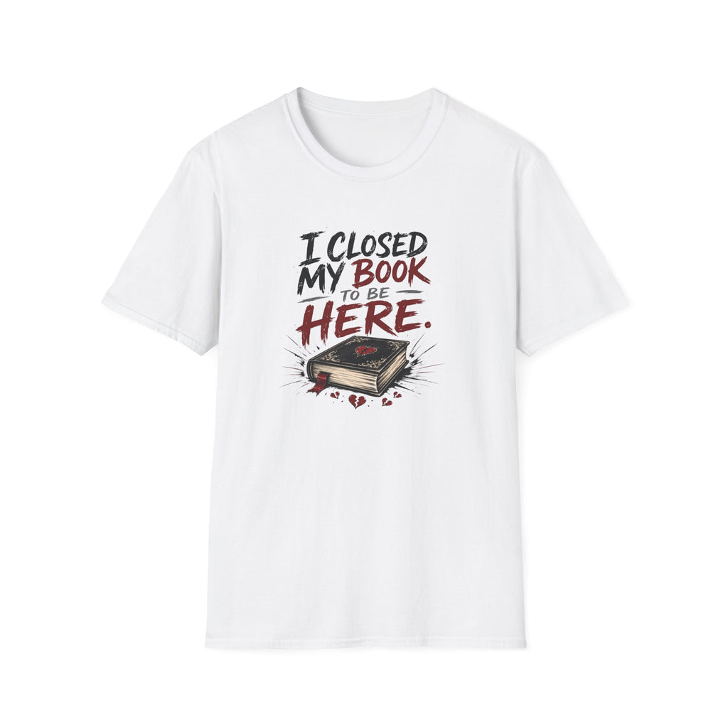 I Closed My Book To Be Here II T-Shirt