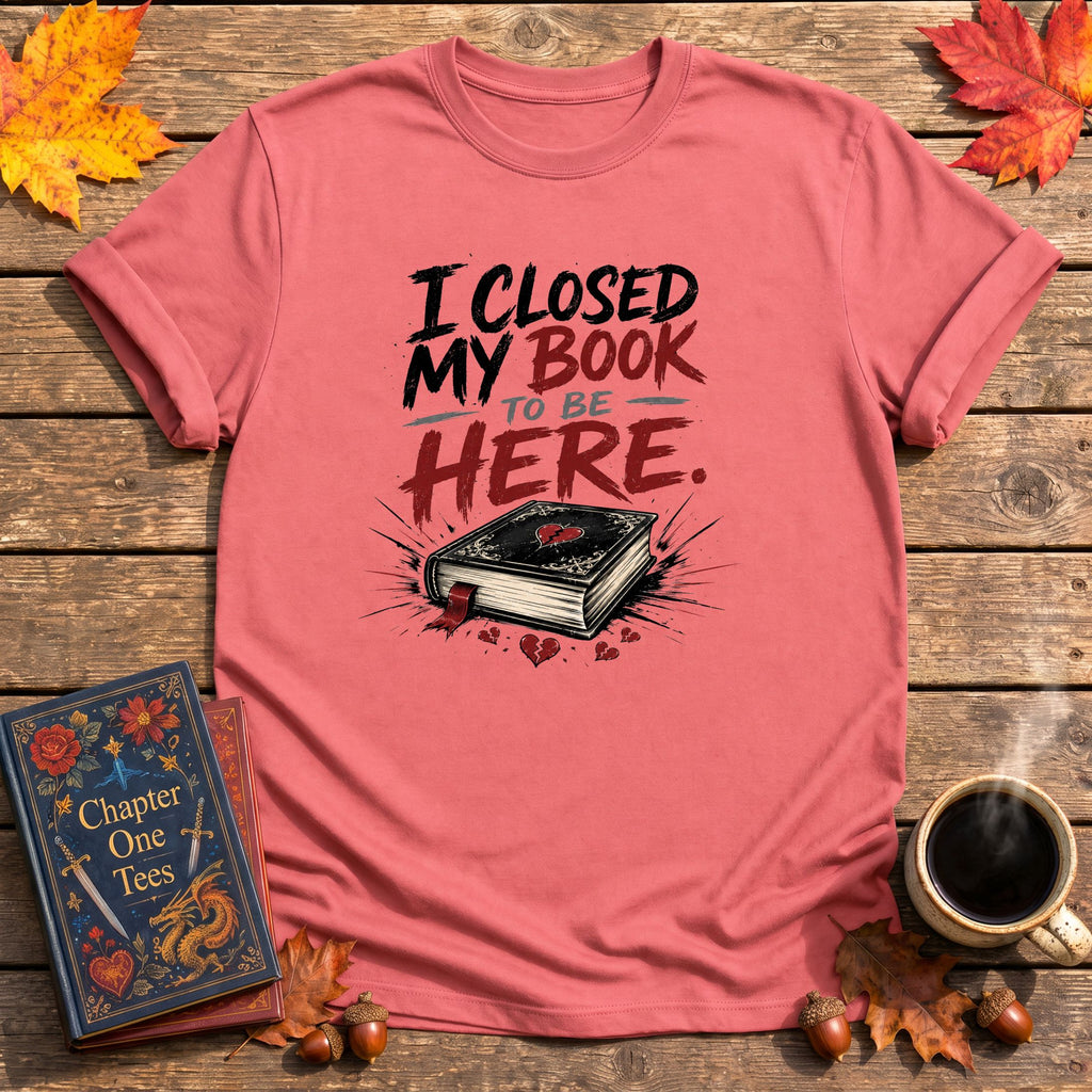 I Closed My Book To Be Here II T-Shirt