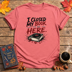 I Closed My Book To Be Here II T-Shirt