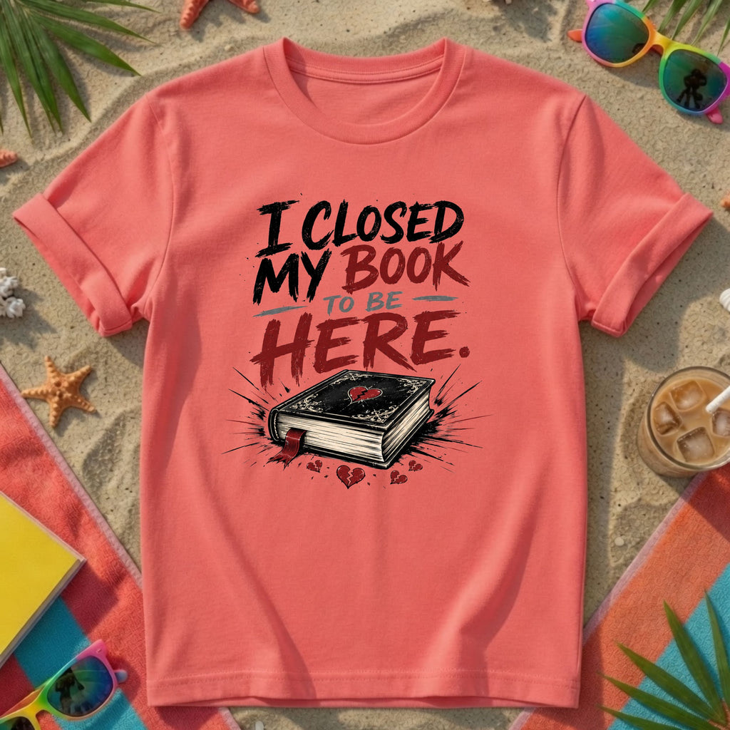 I Closed My Book To Be Here II T-Shirt