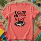I Closed My Book To Be Here II T-Shirt