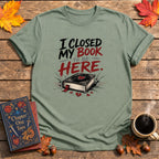 I Closed My Book To Be Here II T-Shirt