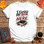 I Closed My Book To Be Here II T-Shirt